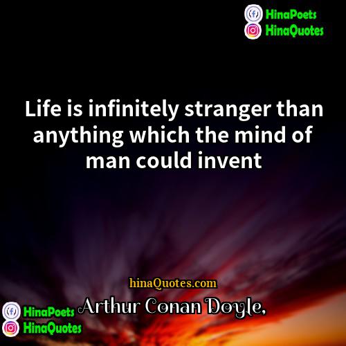 Arthur Conan Doyle Quotes | Life is infinitely stranger than anything which